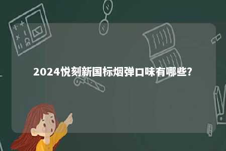 2024悦刻新国标烟弹口味有哪些？ 